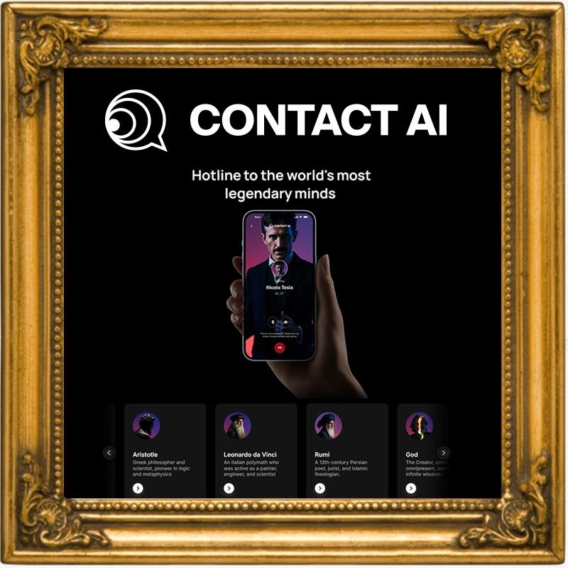 Promotiebeeld van Contact AI met een hand die een smartphone vasthoudt waarop een gesprek met Nikola Tesla 
						  te zien is. Bovenaan staat de tekst 'Hotline to the world's most legendary minds'. Onderaan worden vier 
						  historische figuren getoond: Aristoteles, Leonardo da Vinci, Rumi en God.